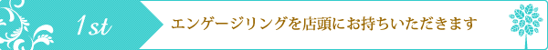 エンゲージリングを店頭にお持ちいただきます