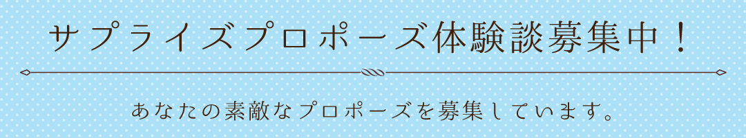 サプライズプロポーズ体験談募集中！