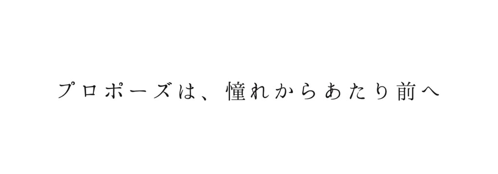 プロポーズは、憧れからあたり前へ