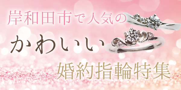 岸和田で人気のかわいい婚約指輪特集