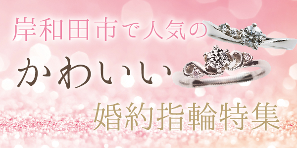 岸和田で人気のかわいい婚約指輪特集