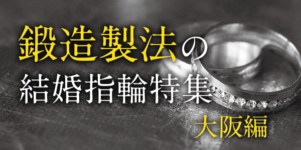 鍛造製法の結婚指輪ブランド特集｜大阪