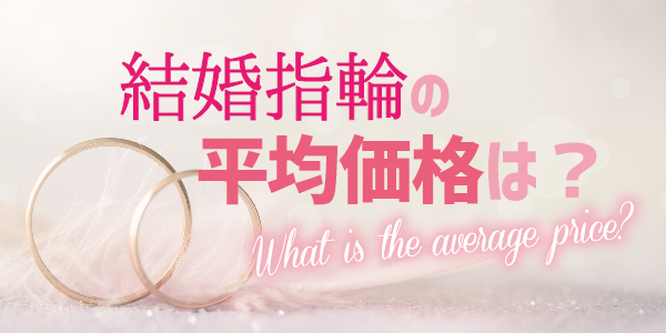 結婚指輪の気になる相場はどのくらい？平均金額は？