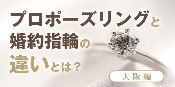 婚約指輪とプロポーズリングの違いとは【大阪編】